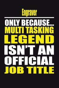 Engraver Only Because Multi Tasking Legend Isn't an Official Job Title