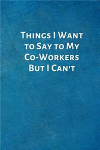 Things I Want to Say to My Co-Workers But I Can't