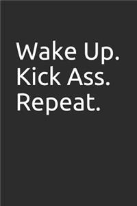 Wake Up. Kick Ass. Repeat.