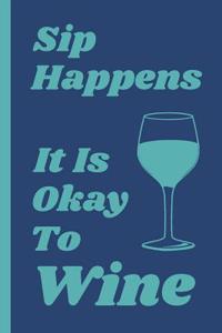 Sip Happens It Is Okay to Wine