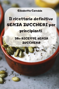 Il ricettario definitivo SENZA ZUCCHERI per principianti