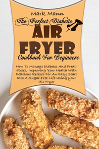The Perfect Diabetic Air Fryer Cookbook For Beginners