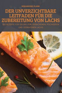 Der Unverzichtbare Leitfaden Fur Die Zubereitung Von Lachs