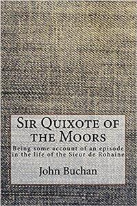 Sir Quixote of the Moors: Being Some Account of an Episode in the Life of the Sieur De Rohaine