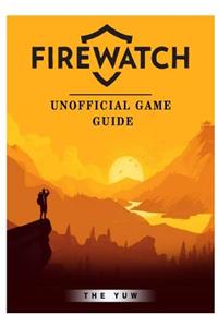 Firewatch Unofficial Game Guide