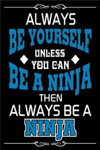 Always Be Yourself Unless You Can Be A Ninja Then Always Be A Ninja
