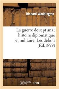 Guerre de Sept Ans: Histoire Diplomatique Et Militaire. Les Débuts