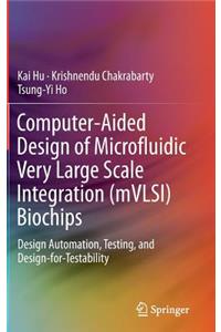 Computer-Aided Design of Microfluidic Very Large Scale Integration (Mvlsi) Biochips