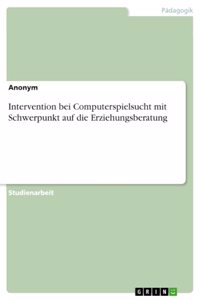 Intervention bei Computerspielsucht mit Schwerpunkt auf die Erziehungsberatung