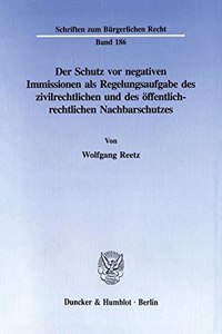 Der Schutz VOR Negativen Immissionen ALS Regelungsaufgabe Des Zivilrechtlichen Und Des Offentlich-Rechtlichen Nachbarschutzes