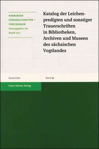 Katalog Der Leichenpredigten Und Sonstiger Trauerschriften in Bibliotheken, Archiven Und Museen Des Sachsischen Vogtlandes