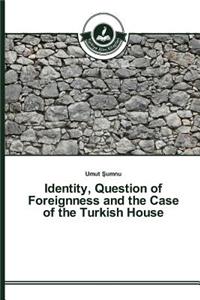 Identity, Question of Foreignness and the Case of the Turkish House