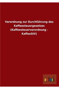 Verordnung Zur Durchfuhrung Des Kaffeesteuergesetzes (Kaffeesteuerverordnung - Kaffeestv)