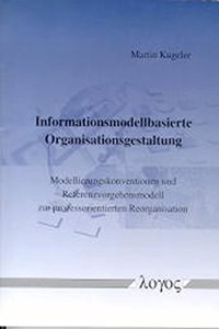 Informationsmodellbasierte Organisationsgestaltung. Modellierungskonventionen Und Referenzvorgehensmodell Zur Prozessorientierten Reorganisation