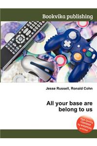 All Your Base Are Belong to Us