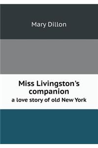 Miss Livingston's Companion a Love Story of Old New York