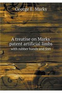 A treatise on Marks' patent artificial limbs with rubber hands and feet