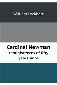 Cardinal Newman reminiscences of fifty years since