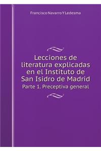 Lecciones de Literatura Explicadas En El Instituto de San Isidro de Madrid Parte 1. Preceptiva General