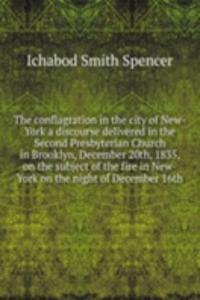 conflagration in the city of New-York a discourse delivered in the Second Presbyterian Church in Brooklyn, December 20th, 1835, on the subject of the fire in New-York on the night of December 16th