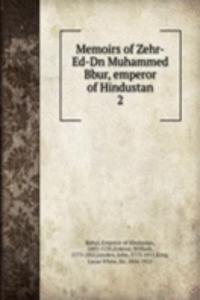 Memoirs of Zehr-Ed-Dn Muhammed Bbur, emperor of Hindustan