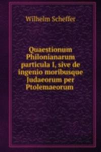 Quaestionum Philonianarum particula I, sive de ingenio moribusque Judaeorum per Ptolemaeorum .