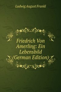 Friedrich Von Amerling: Ein Lebensbild (German Edition)