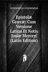 Epistolae Graecae: Cum Versione Latina Et Notis Josiae Merceri (Latin Edition)