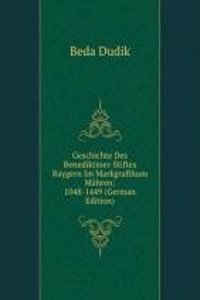 Geschichte Des Benediktiner-Stiftes Raygern Im Markgrafthum Mahren: 1048-1449 (German Edition)