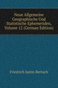 Neue Allgemeine Geographische Und Statistische Ephemeriden, Volume 12 (German Edition)
