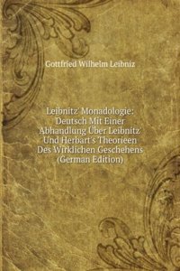 Leibnitz' Monadologie: Deutsch Mit Einer Abhandlung Uber Leibnitz' Und Herbart's Theorieen Des Wirklichen Geschehens (German Edition)