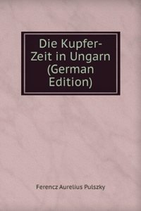 Die Kupfer-Zeit in Ungarn (German Edition)