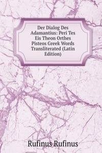 Der Dialog Des Adamantius: Peri Tes Eis Theon Orthes Pisteos Greek Words Transliterated (Latin Edition)