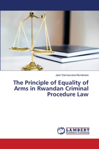 The Principle of Equality of Arms in Rwandan Criminal Procedure Law