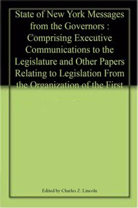 State Of New York Messages From The Governors : Comprising Executive Communications To The Legislature And Other Papers Relating To Legislation From The Organization Of The First Colonial [Hardcover]