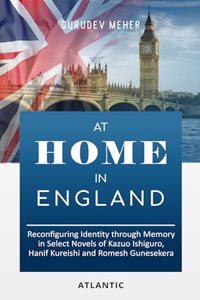 At Home in England: Reconfiguring Identity through Memory in Select Novels of Kazuo Ishiguro, Hanif Kureishi and Romesh Gunesekera