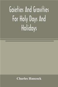 Gaieties and gravities for holy days and holidays