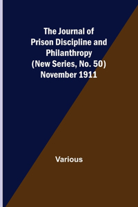 Journal of Prison Discipline and Philanthropy (New Series, No. 50) November 1911