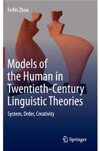Models of the Human in Twentieth-Century Linguistic Theories: System, Order, Creativity