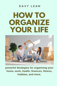 How to Organize Your Life