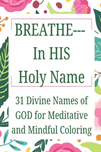 BREATHE-In HIS Holy Name: 31 Divine Names of GOD for Meditative and Mindful Coloring