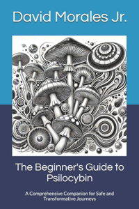 The Beginner's Guide to Psilocybin