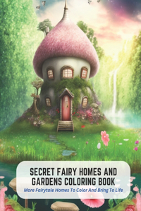 Secret Fairy Homes And Gardens Coloring Book