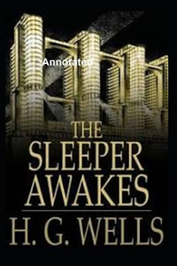 The Sleeper Awakes Annotated