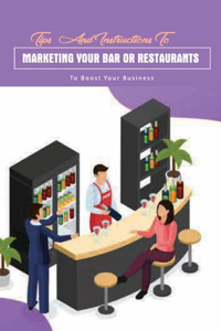 Tips And Instructions To Marketing Your Bar Or Restaurants To Boost Your Business