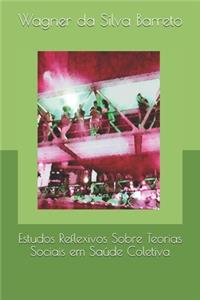 Estudos Reflexivos Sobre Teorias Sociais em Saúde Coletiva