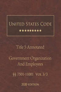 United States Code Annotated Title 5 Government Organization and Employees 2020 Edition §§7501 - 11001 Vol 3/3