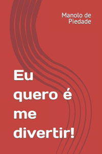 Eu quero é me divertir!