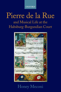 Pierre de La Rue and Musical Life at the Habsburg-Burgundian Court