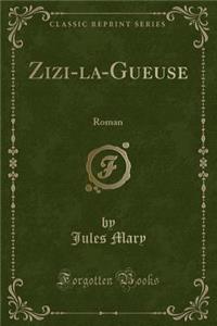 Zizi-La-Gueuse: Roman (Classic Reprint)